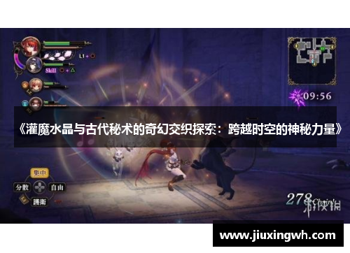 《灌魔水晶与古代秘术的奇幻交织探索：跨越时空的神秘力量》